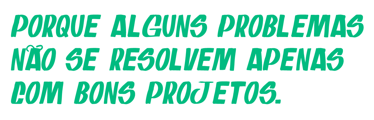 Porque alguns problemas não se resolvem apenas com bons projetos